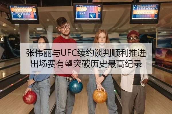 张伟丽与UFC续约谈判顺利推进 出场费有望突破历史最高纪录